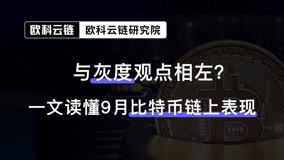 与灰度观点相左?从欧科云链链上数据读懂9月比特币链上表现