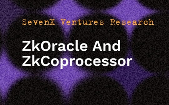 SevenX Ventures:一文了解zkOracle和zkCoprocessor概念及它们差异 SevenX Ventures:一文了解zkOracle和zkCoprocessor概念及它们差异
