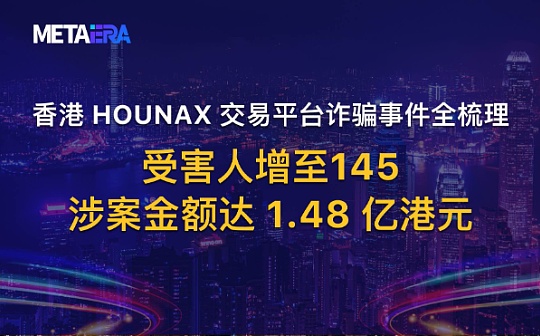 香港 HOUNAX 交易平台诈骗事件全梳理 受害人增至 145 涉案金额达 1.48 亿港元 香港 HOUNAX 交易平台诈骗事件全梳理 受害人增至 145 涉案金额达 1.48 亿港元