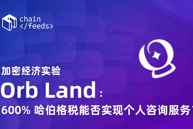 加密经济实验Orb Land:600%哈伯格税能否实现个人咨询服务? 加密经济实验Orb Land:600%哈伯格税能否实现个人咨询服务?