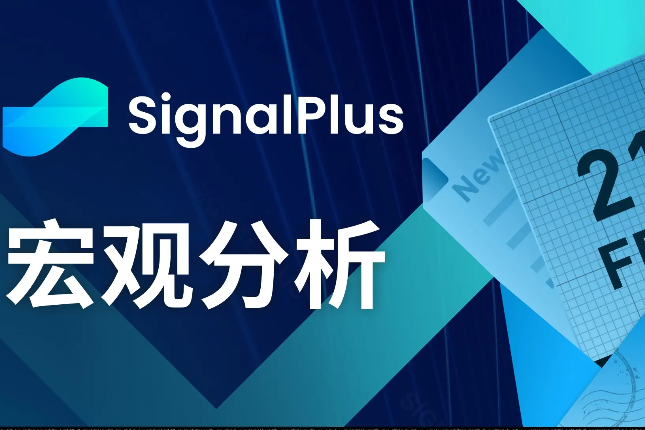 SignalPlus宏观分析(20240221):ETH突破3000美元,BTC现货ETF交易量创新高 SignalPlus宏观分析(20240221):ETH突破3000美元,BTC现货ETF交易量创新高