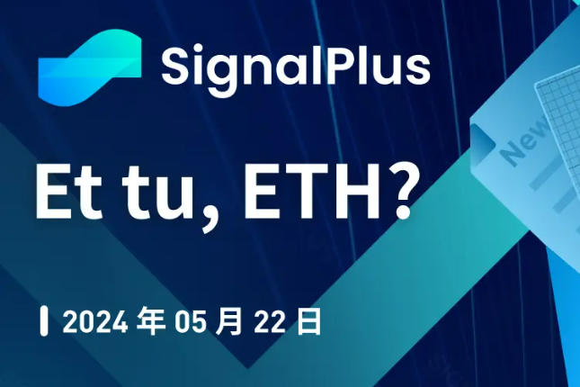 SignalPlus宏观分析特别版:Et tu, ETH? SignalPlus宏观分析特别版:Et tu, ETH?