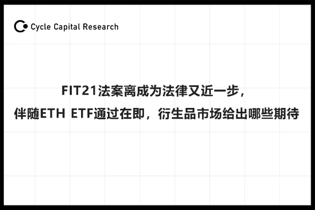 Cycle Capital:FIT21法案离成为法律又近一步,伴随ETH ETF通过,衍生品市场给出哪 Cycle Capital:FIT21法案离成为法律又近一步,伴随ETH ETF通过,衍生品市场给出哪