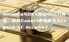 Animoca与OKX投资400万美金,速览GameFi市场黑马《Legend of Arcadia》 Animoca与OKX投资400万美金,速览GameFi市场黑马《Legend of Arcadia》