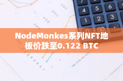NodeMonkes系列NFT地板价跌至0.122 BTC NodeMonkes系列NFT地板价跌至0.122 BTC