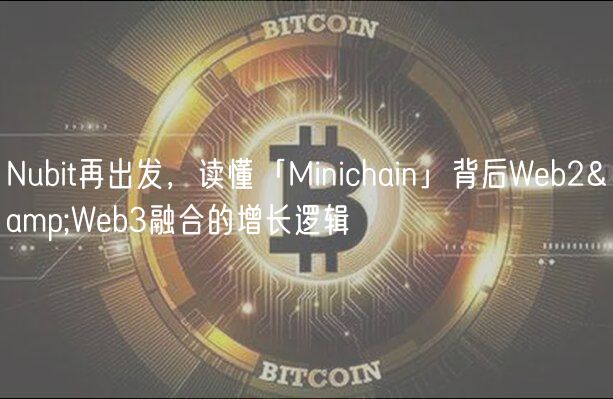 Nubit再出发,读懂「Minichain」背后Web2Web3融合的增长逻辑