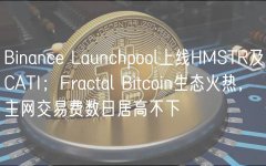 Binance Launchpool上线HMSTR及CATI;Fractal Bitcoin生态火热,主网交易费数日居高不下 Binance Launchpool上线HMSTR及CATI;Fractal Bitcoin生态火热,主网交易费数日居高不下